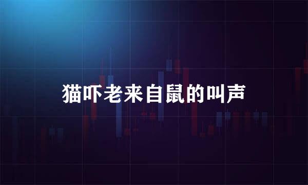 猫吓老来自鼠的叫声