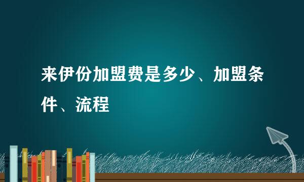 来伊份加盟费是多少、加盟条件、流程