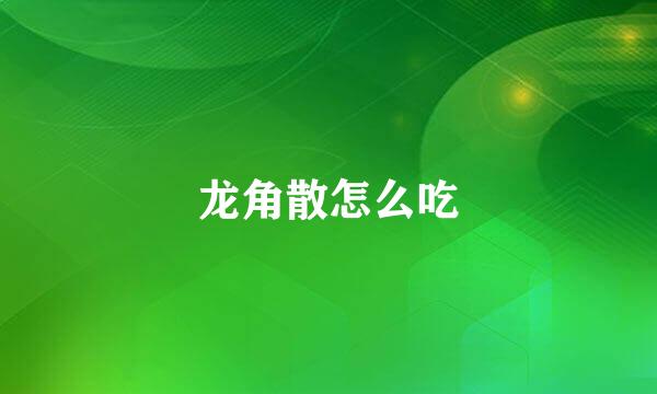 龙角散怎么吃