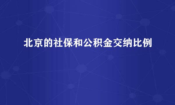 北京的社保和公积金交纳比例
