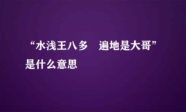 “水浅王八多 遍地是大哥”是什么意思