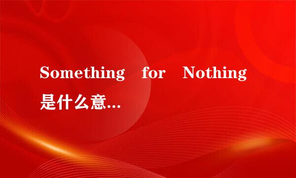 Something for Nothing是什么意思啊、、、
