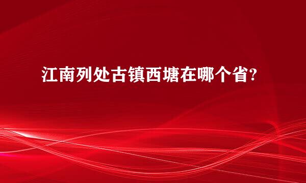 江南列处古镇西塘在哪个省?