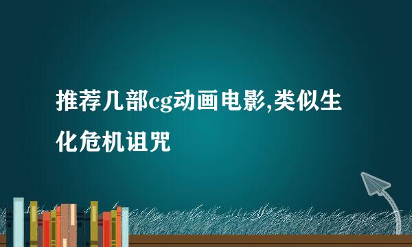 推荐几部cg动画电影,类似生化危机诅咒
