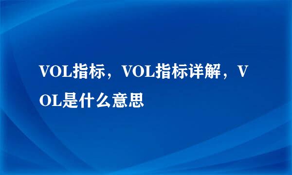 VOL指标，VOL指标详解，VOL是什么意思
