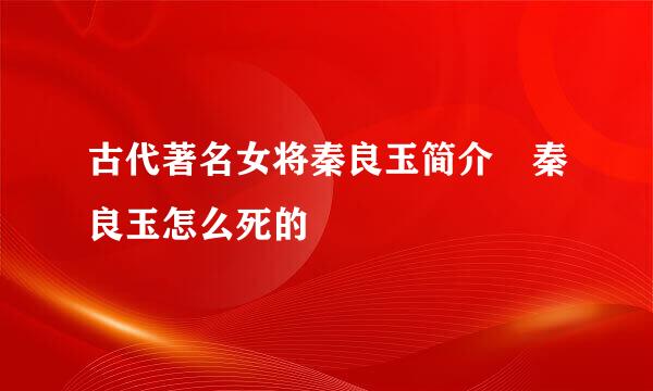 古代著名女将秦良玉简介 秦良玉怎么死的