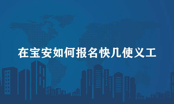 在宝安如何报名快几使义工