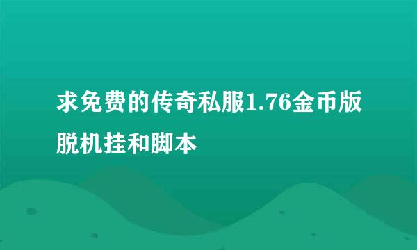 求免费的传奇私服1.76金币版脱机挂和脚本