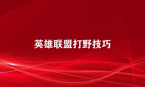 英雄联盟打野技巧