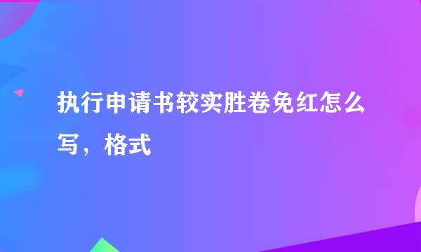 执行申请书较实胜卷免红怎么写，格式