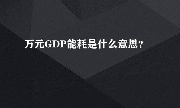 万元GDP能耗是什么意思？