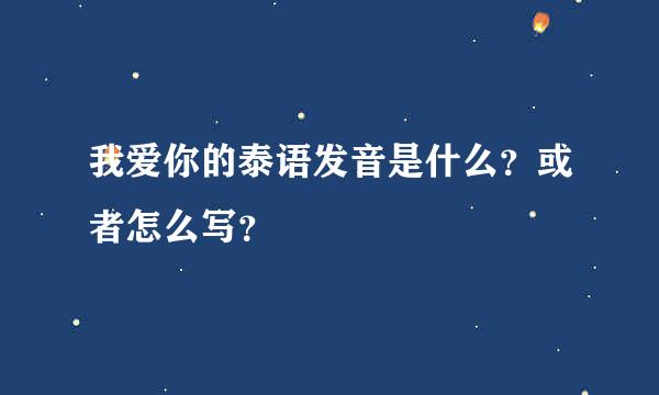 我爱你的泰语发音是什么？或者怎么写？