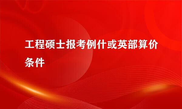 工程硕士报考例什或英部算价条件