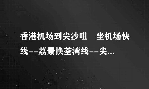 香港机场到尖沙咀 坐机场快线--荔景换荃湾线--尖沙咀方便 还是坐机场快线--香港换荃湾线--尖沙咀 方便呢？