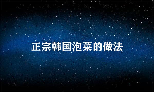 正宗韩国泡菜的做法