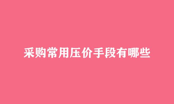 采购常用压价手段有哪些
