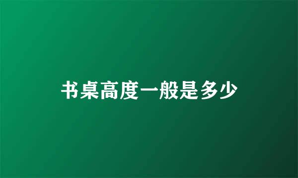 书桌高度一般是多少