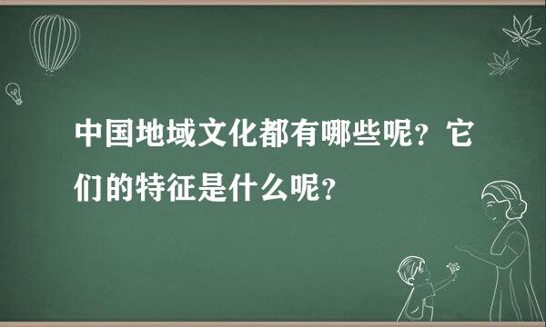 中国地域文化都有哪些呢？它们的特征是什么呢？