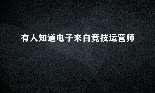 有人知道电子来自竞技运营师