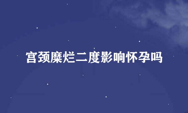 宫颈糜烂二度影响怀孕吗