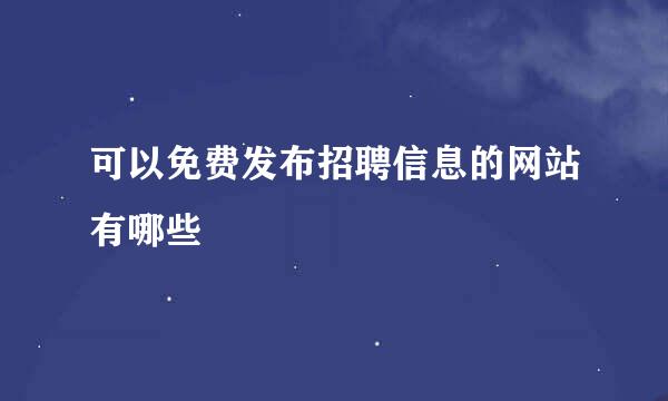 可以免费发布招聘信息的网站有哪些
