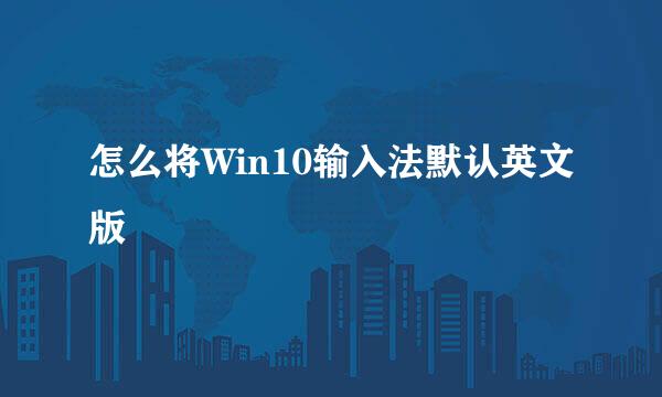 怎么将Win10输入法默认英文版