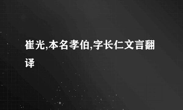 崔光,本名孝伯,字长仁文言翻译
