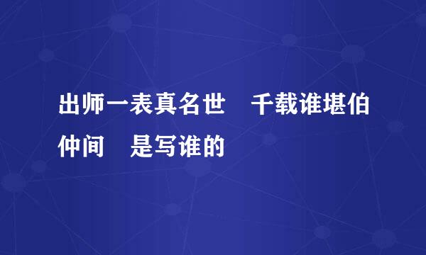 出师一表真名世 千载谁堪伯仲间 是写谁的