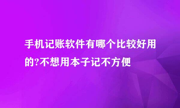 手机记账软件有哪个比较好用的?不想用本子记不方便