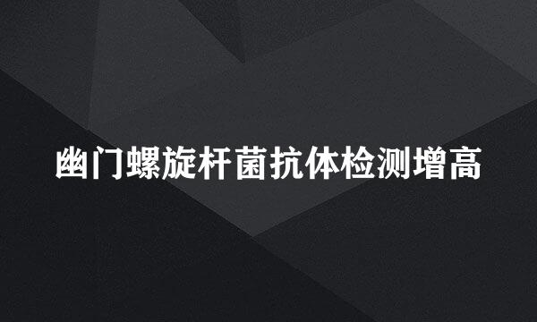 幽门螺旋杆菌抗体检测增高