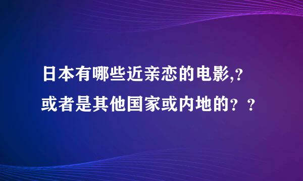 日本有哪些近亲恋的电影,？或者是其他国家或内地的？？