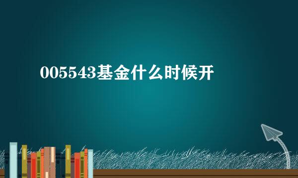 005543基金什么时候开