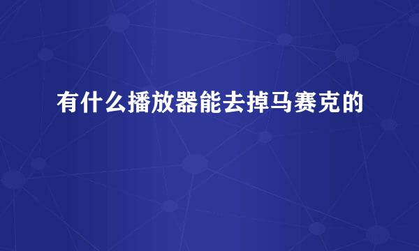 有什么播放器能去掉马赛克的