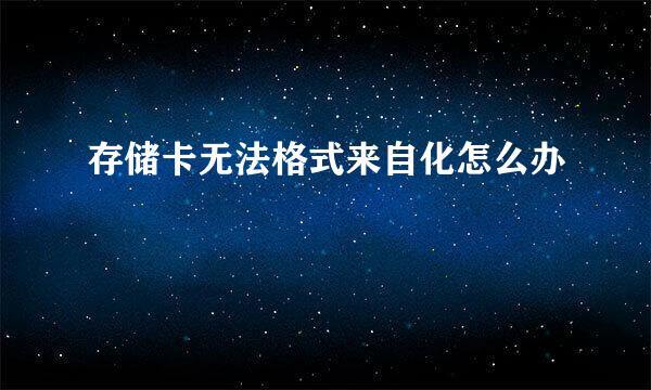 存储卡无法格式来自化怎么办