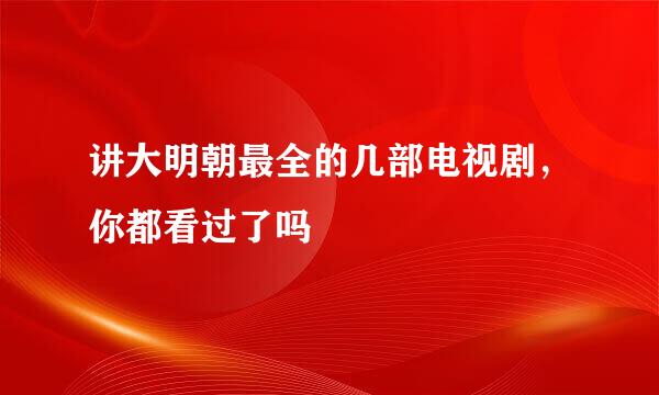 讲大明朝最全的几部电视剧，你都看过了吗