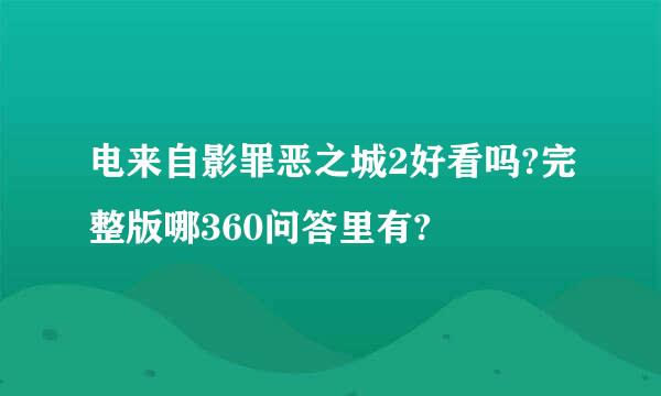 电来自影罪恶之城2好看吗?完整版哪360问答里有?