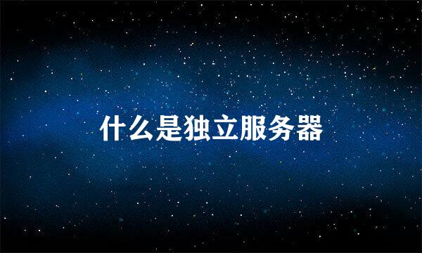 什么是独立服务器