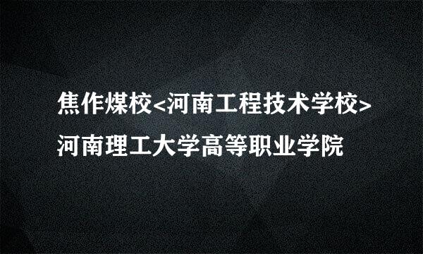 焦作煤校<河南工程技术学校>河南理工大学高等职业学院