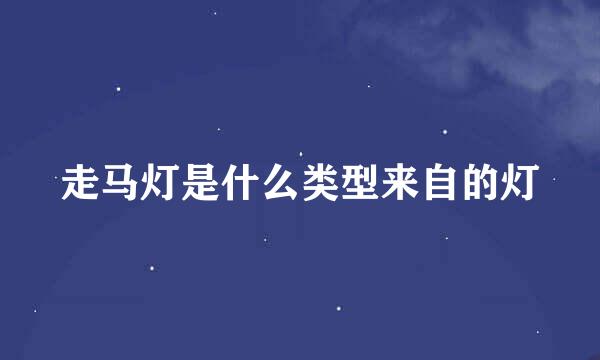 走马灯是什么类型来自的灯