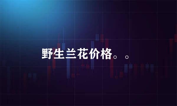 野生兰花价格。。