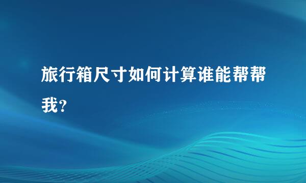 旅行箱尺寸如何计算谁能帮帮我？