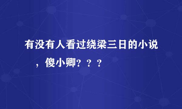 有没有人看过绕梁三日的小说 ，傻小卿？？？
