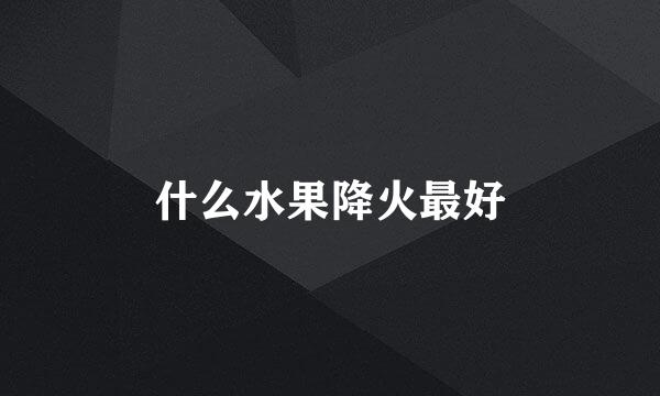 什么水果降火最好