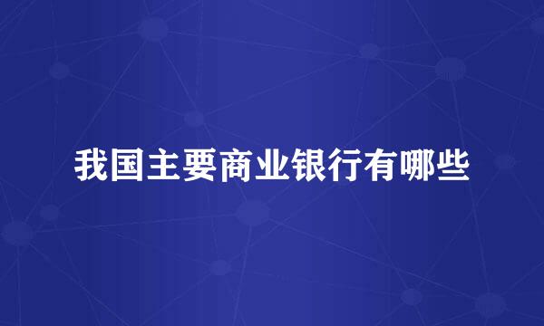 我国主要商业银行有哪些