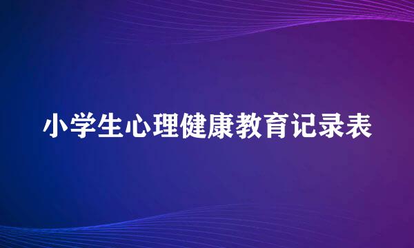 小学生心理健康教育记录表