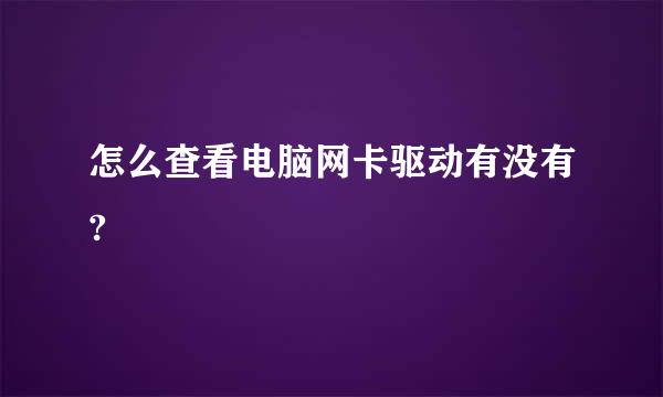 怎么查看电脑网卡驱动有没有?