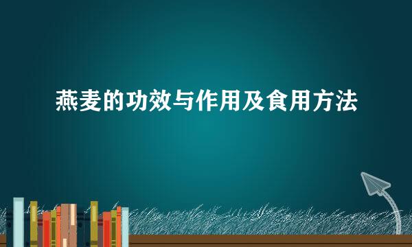 燕麦的功效与作用及食用方法