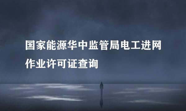国家能源华中监管局电工进网作业许可证查询