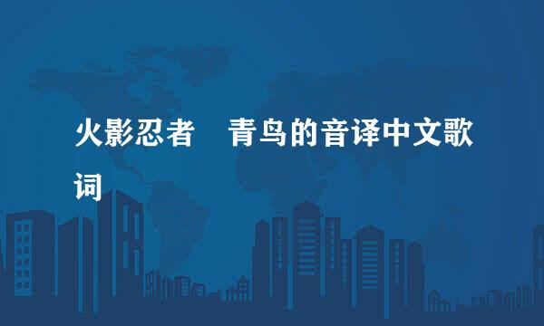 火影忍者 青鸟的音译中文歌词