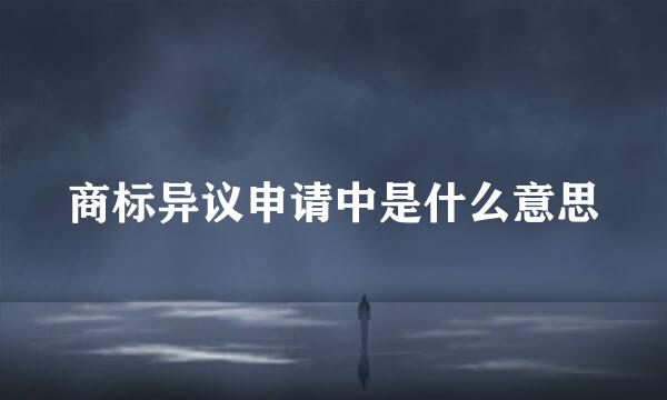 商标异议申请中是什么意思